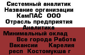 Системный аналитик › Название организации ­ КамПАС, ООО › Отрасль предприятия ­ Аналитика › Минимальный оклад ­ 40 000 - Все города Работа » Вакансии   . Карелия респ.,Костомукша г.